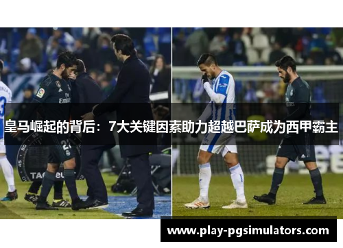 皇马崛起的背后：7大关键因素助力超越巴萨成为西甲霸主